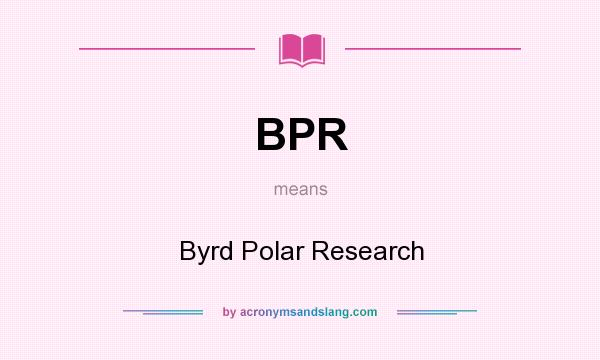 What does BPR mean? It stands for Byrd Polar Research
