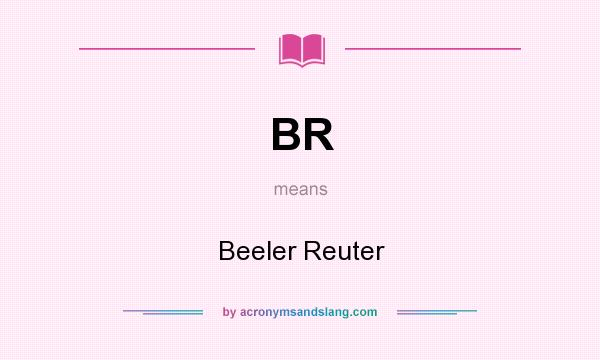 What does BR mean? It stands for Beeler Reuter