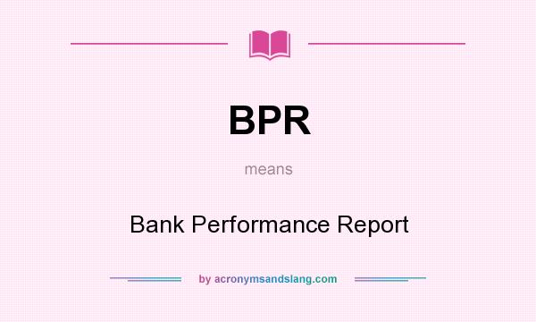 What does BPR mean? It stands for Bank Performance Report