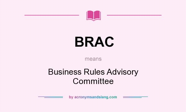 What does BRAC mean? It stands for Business Rules Advisory Committee