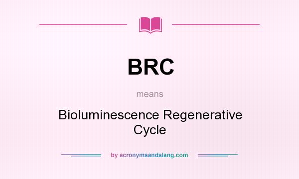 What does BRC mean? It stands for Bioluminescence Regenerative Cycle