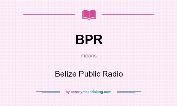 What does BPR mean? It stands for Belize Public Radio