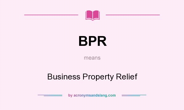 What does BPR mean? It stands for Business Property Relief