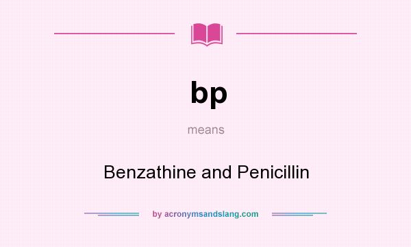 What does bp mean? It stands for Benzathine and Penicillin