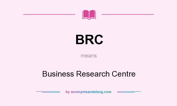 What does BRC mean? It stands for Business Research Centre