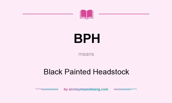 What does BPH mean? It stands for Black Painted Headstock