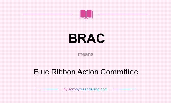 What does BRAC mean? It stands for Blue Ribbon Action Committee