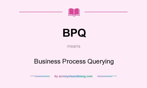 What does BPQ mean? It stands for Business Process Querying