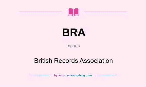 What does BRA mean? It stands for British Records Association