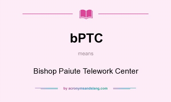 What does bPTC mean? It stands for Bishop Paiute Telework Center