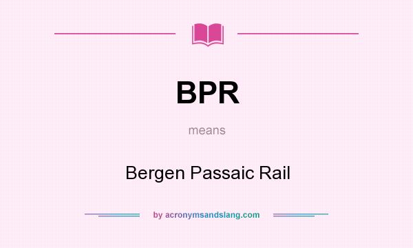 What does BPR mean? It stands for Bergen Passaic Rail