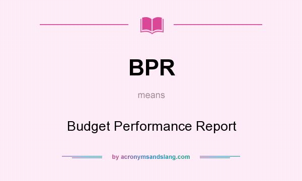 What does BPR mean? It stands for Budget Performance Report