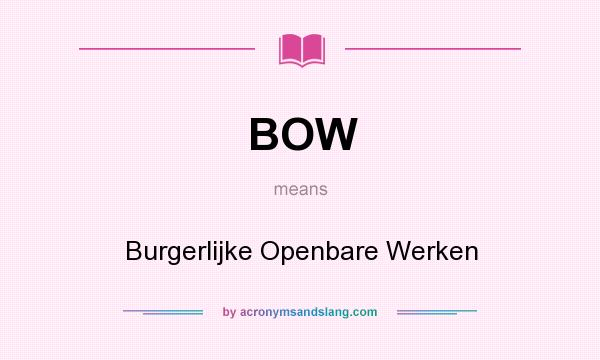 What does BOW mean? It stands for Burgerlijke Openbare Werken