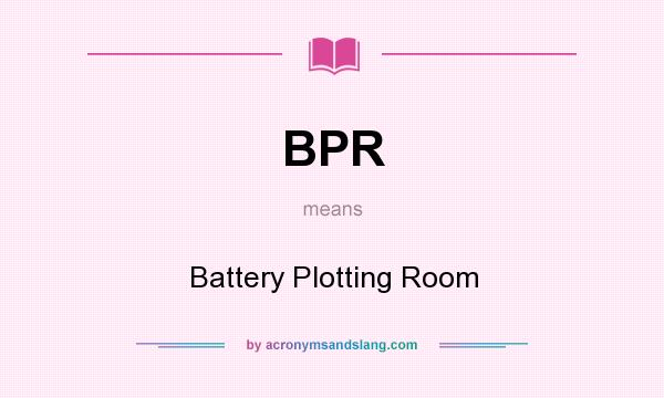 What does BPR mean? It stands for Battery Plotting Room