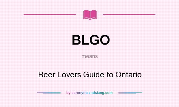 What does BLGO mean? It stands for Beer Lovers Guide to Ontario