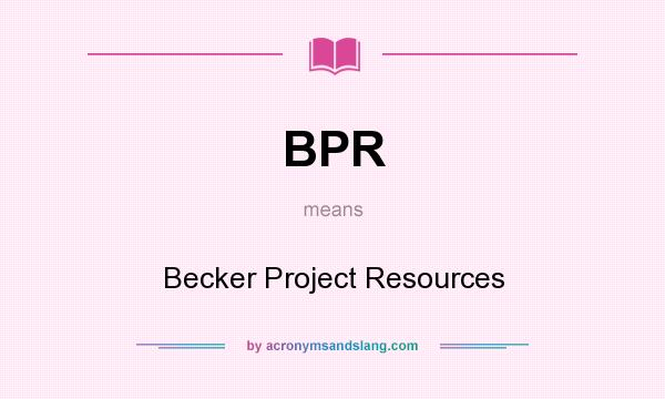 What does BPR mean? It stands for Becker Project Resources