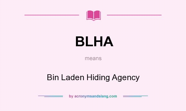 What does BLHA mean? It stands for Bin Laden Hiding Agency