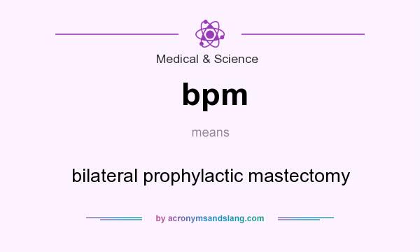 What does bpm mean? It stands for bilateral prophylactic mastectomy