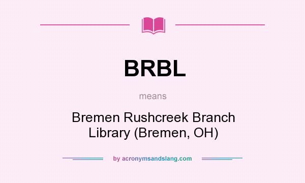 What does BRBL mean? It stands for Bremen Rushcreek Branch Library (Bremen, OH)