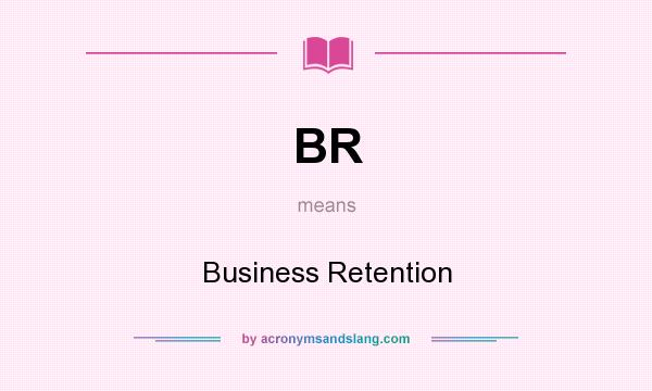 What does BR mean? It stands for Business Retention