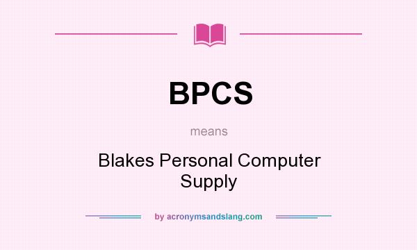 What does BPCS mean? It stands for Blakes Personal Computer Supply
