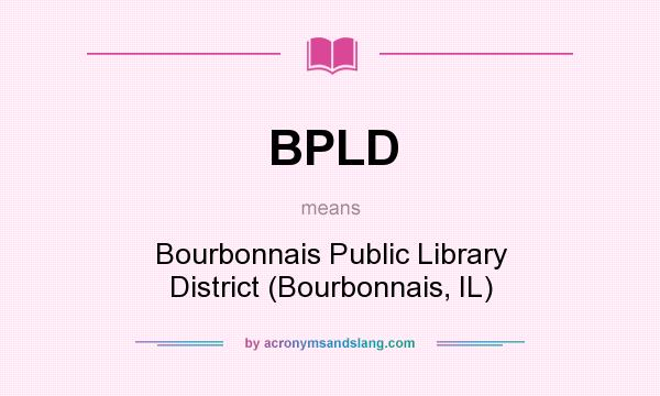 What does BPLD mean? It stands for Bourbonnais Public Library District (Bourbonnais, IL)