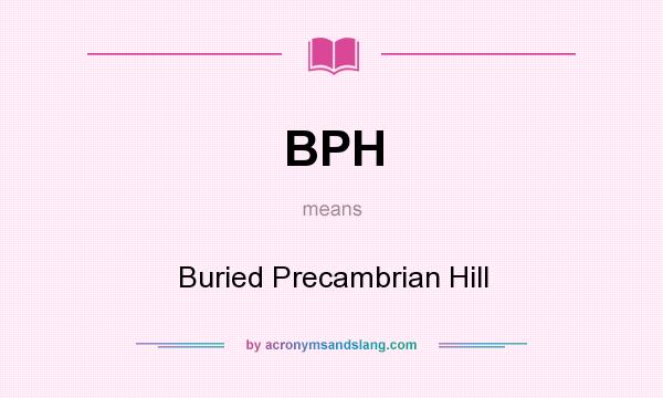 What does BPH mean? It stands for Buried Precambrian Hill