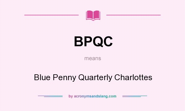 What does BPQC mean? It stands for Blue Penny Quarterly Charlottes