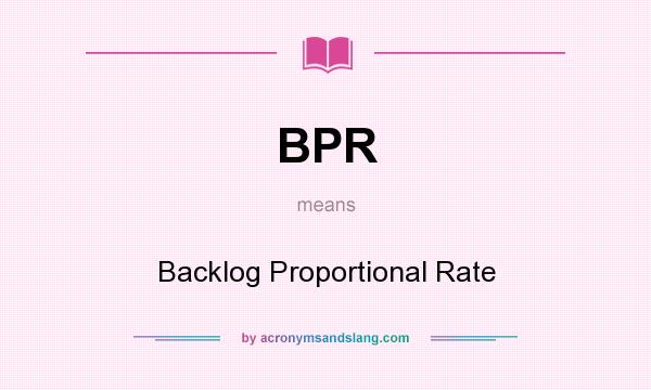 What does BPR mean? It stands for Backlog Proportional Rate