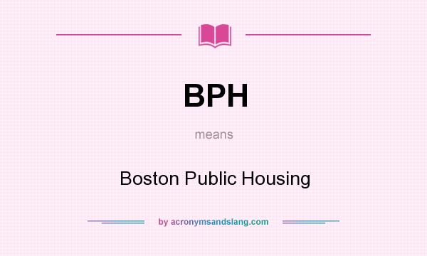 What does BPH mean? It stands for Boston Public Housing