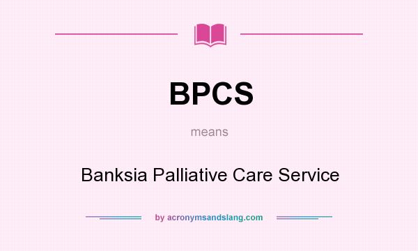 What does BPCS mean? It stands for Banksia Palliative Care Service