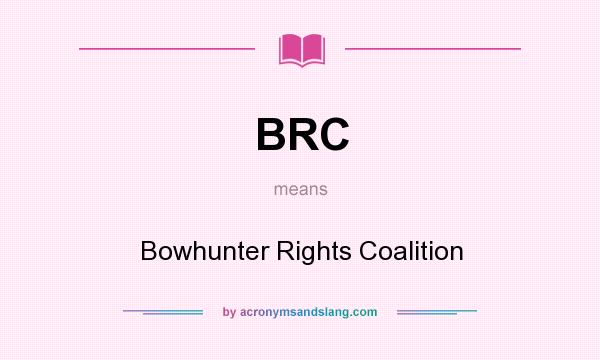What does BRC mean? It stands for Bowhunter Rights Coalition