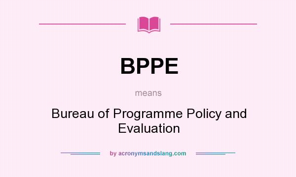 What does BPPE mean? It stands for Bureau of Programme Policy and Evaluation