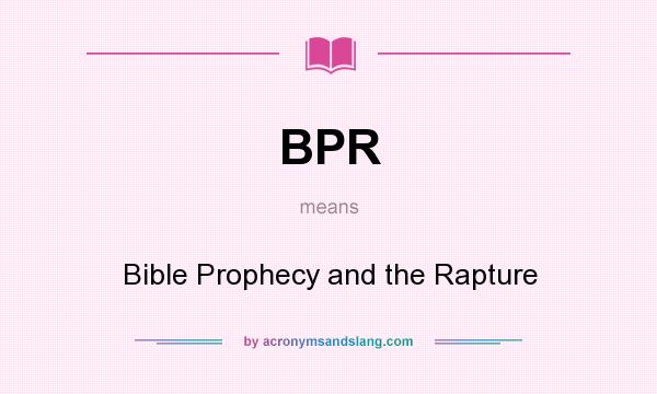 What does BPR mean? It stands for Bible Prophecy and the Rapture