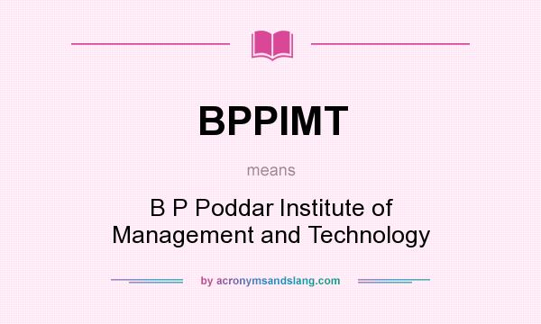 What does BPPIMT mean? It stands for B P Poddar Institute of Management and Technology