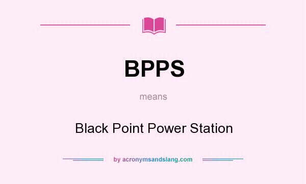 What does BPPS mean? It stands for Black Point Power Station