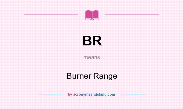 What does BR mean? It stands for Burner Range