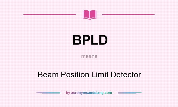 What does BPLD mean? It stands for Beam Position Limit Detector