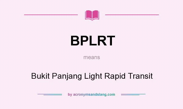 What does BPLRT mean? It stands for Bukit Panjang Light Rapid Transit
