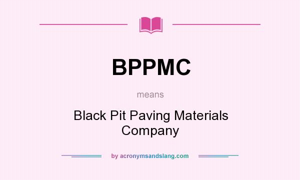What does BPPMC mean? It stands for Black Pit Paving Materials Company