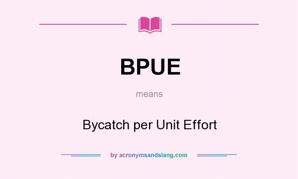 What does BPUE mean? It stands for Bycatch per Unit Effort