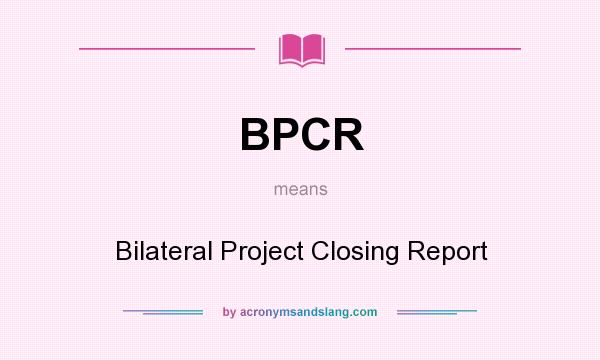 What does BPCR mean? It stands for Bilateral Project Closing Report