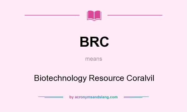 What does BRC mean? It stands for Biotechnology Resource Coralvil