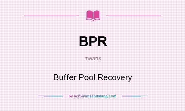What does BPR mean? It stands for Buffer Pool Recovery