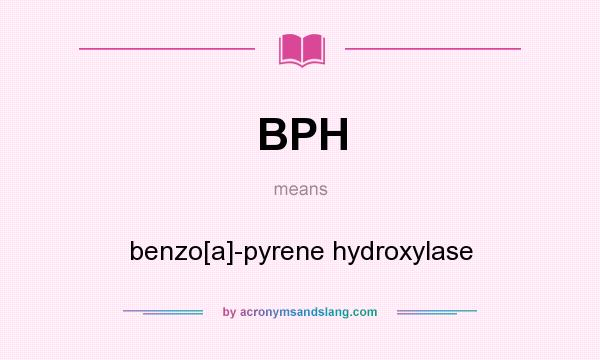 What does BPH mean? It stands for benzo[a]-pyrene hydroxylase