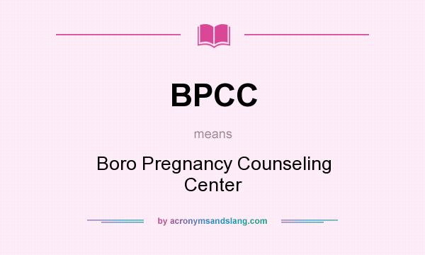 What does BPCC mean? It stands for Boro Pregnancy Counseling Center