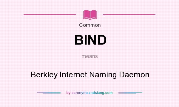 What does BIND mean? It stands for Berkley Internet Naming Daemon