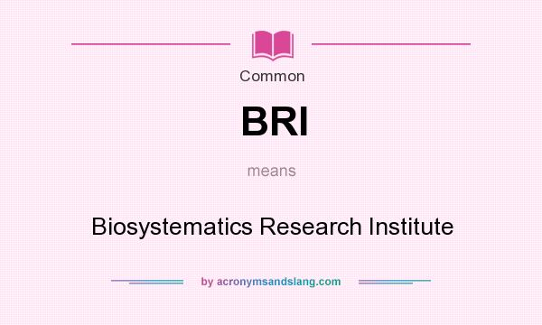 What does BRI mean? It stands for Biosystematics Research Institute