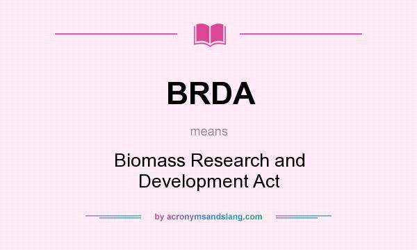 What does BRDA mean? It stands for Biomass Research and Development Act