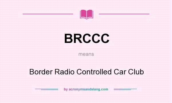 What does BRCCC mean? It stands for Border Radio Controlled Car Club